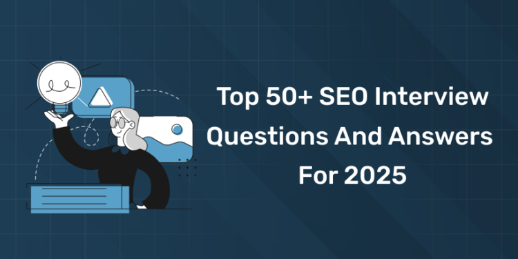 Top 50+ SEO Interview Questions and Answers for 2025