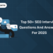 Top 50+ SEO Interview Questions and Answers for 2025