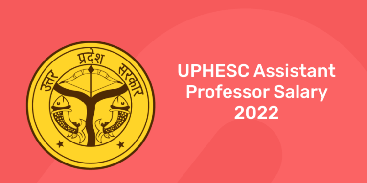 UPHESC Assistant Professor Salary 2022