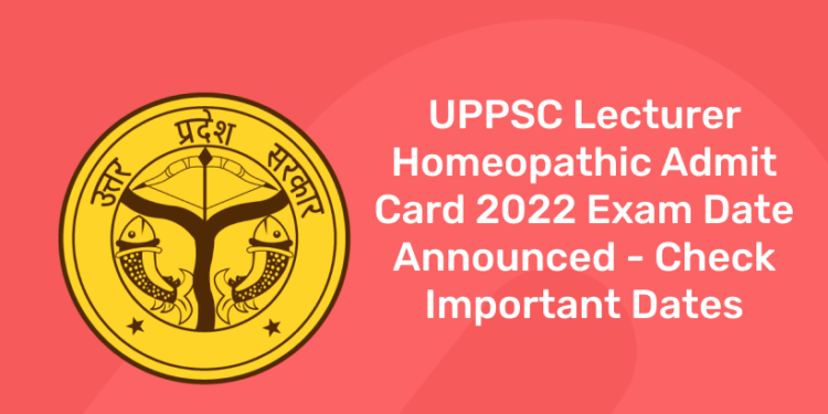 UPPSC Lecturer Homeopathic Admit Card 2022 Exam Date Announced – Check Important Dates
