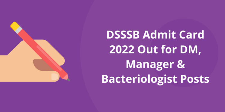 DSSSB Admit Card 2022 Out for DM, Manager & Bacteriologist Posts