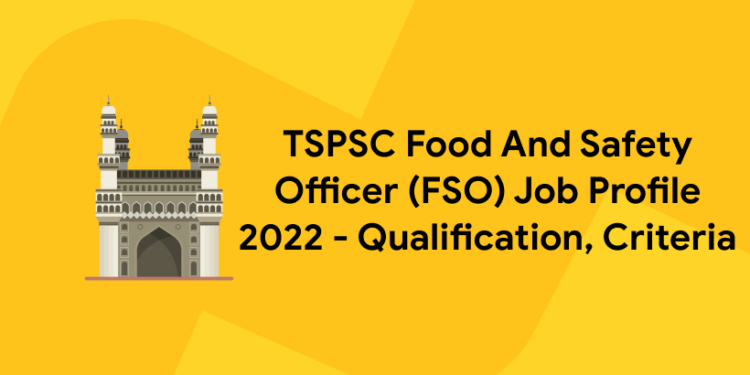 TSPSC Food And Safety Officer (FSO) Job Profile 2022 – Qualification, Criteria