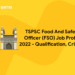 TSPSC Food And Safety Officer (FSO) Job Profile 2022 – Qualification, Criteria