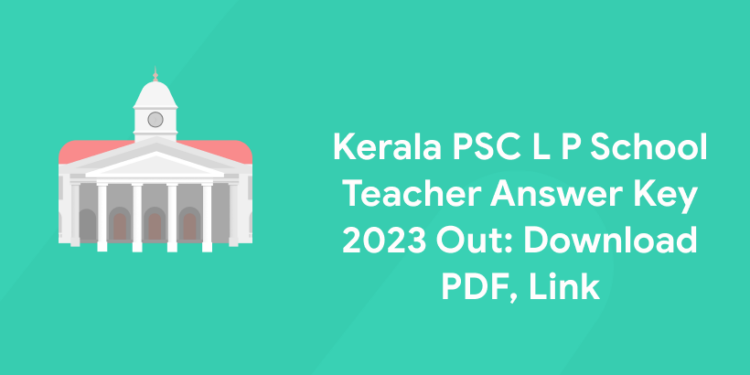 Kerala PSC L P School Teacher Answer Key 2023 Out: Download PDF, Link