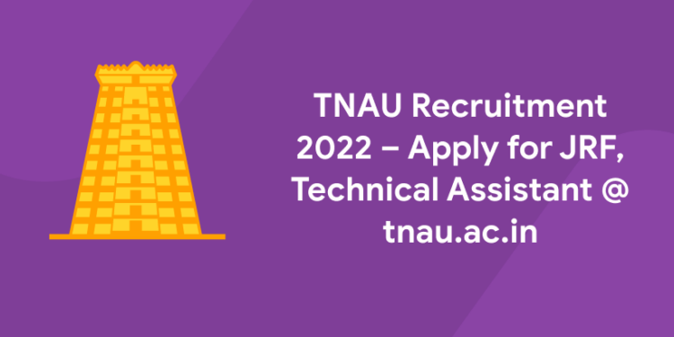 TNAU Recruitment 2022 – Apply for JRF, Technical Assistant @ tnau.ac.in