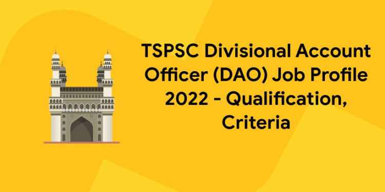 TSPSC Divisional Account Officer (DAO) Job Profile 2022 – Qualification, Criteria