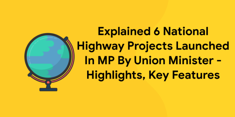 Explained 6 National Highway Projects Launched In MP By Union Minister – Highlights, Key Features