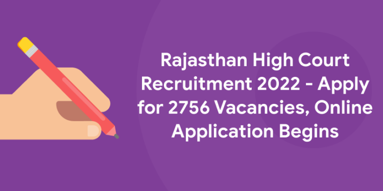 Rajasthan High Court Recruitment 2022 - Apply for 2756 Vacancies, Online Application Begins
