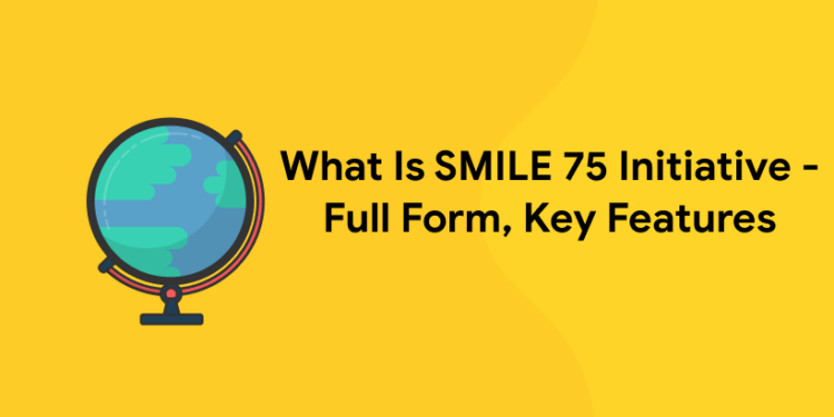 What Is SMILE 75 Initiative – Full Form, Key Features