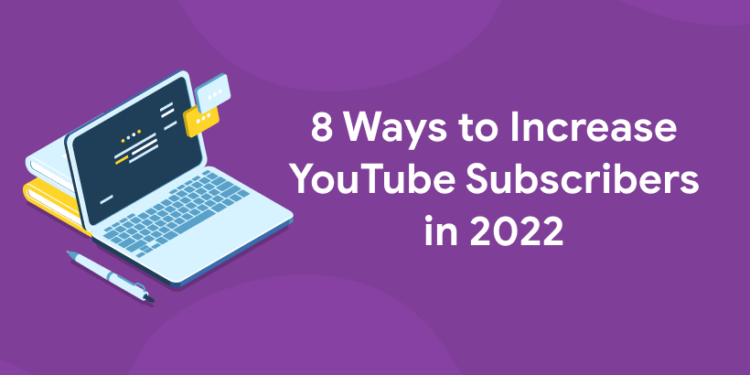 8 Ways to Increase YouTube Subscribers in 2022