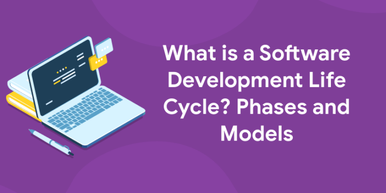 What is a Software Development Life Cycle? Phases and Models