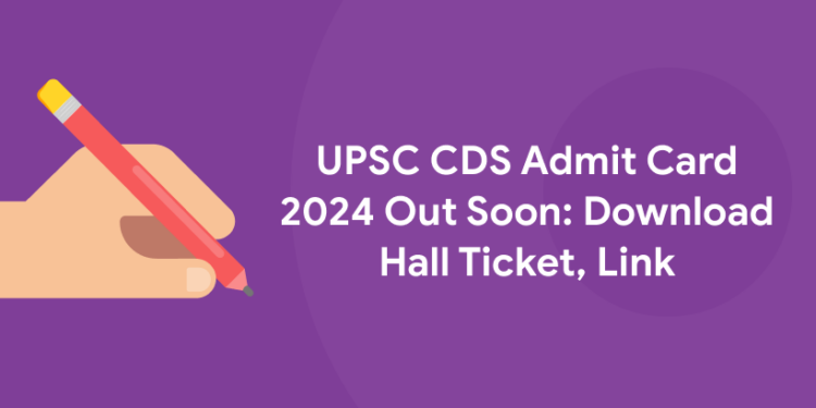 UPSC CDS Admit Card 2024 Out Soon: Download Hall Ticket, Link