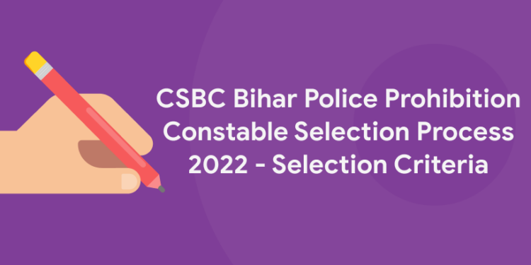 CSBC Bihar Police Prohibition Constable Selection Process 2022 – Selection Criteria