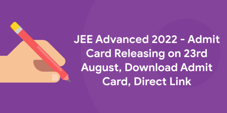 JEE Advanced 2022 - Admit Card Releasing on 23rd August, Download Admit Card, Direct Link