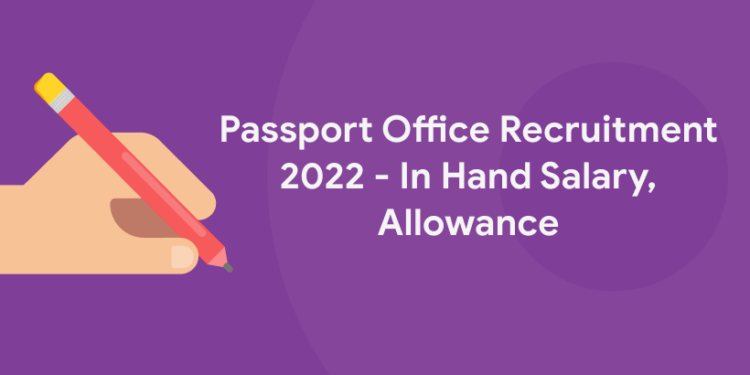 Passport Office Recruitment 2022 – In Hand Salary, Allowance