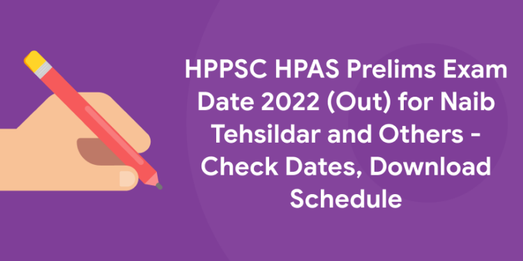 HPPSC HPAS Prelims Exam Date 2022 (Out) for Naib Tehsildar and Others - Check Dates, Download Schedule