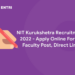 NIT Kurukshetra Recruitment 2022 – Apply Online For 99 Faculty Post, Direct Link