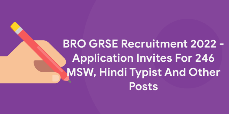 BRO GRSE Recruitment 2022 – Application Invites For 246 MSW, Hindi Typist And Other Posts
