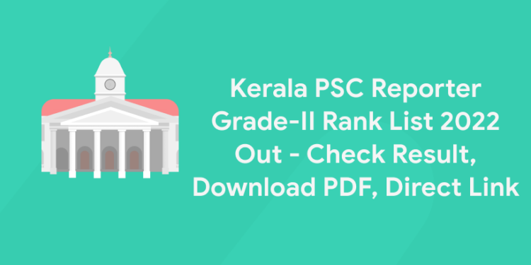 Kerala PSC Reporter Grade-II Rank List 2022 Out – Check Result, Download PDF, Direct Link