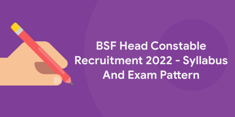BSF Head Constable Recruitment 2022 – Syllabus And Exam Pattern