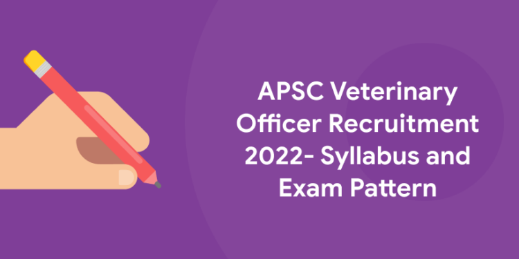 APSC Veterinary Officer Recruitment 2022- Syllabus and Exam Pattern