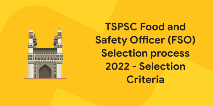 TSPSC Food and Safety Officer (FSO) Selection process 2022 - Selection Criteria