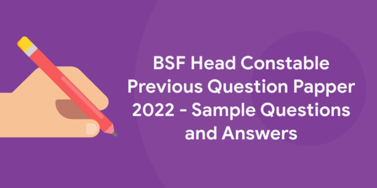 BSF Head Constable Previous Question Paper 2022 – Sample Questions And Answers