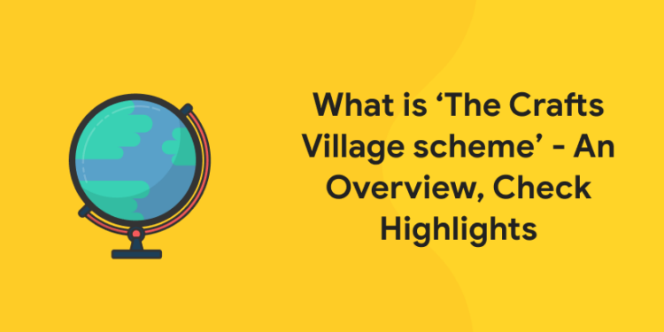 What is ‘The Crafts Village scheme’ - An Overview, Check Highlights