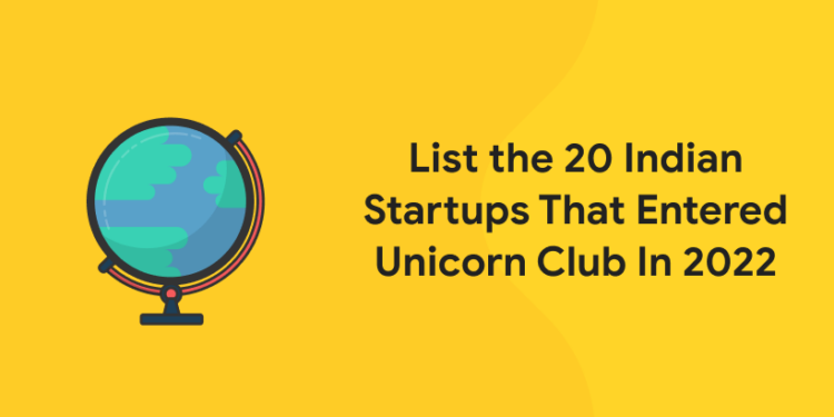 List the 20 Indian Startups That Entered Unicorn Club In 2022
