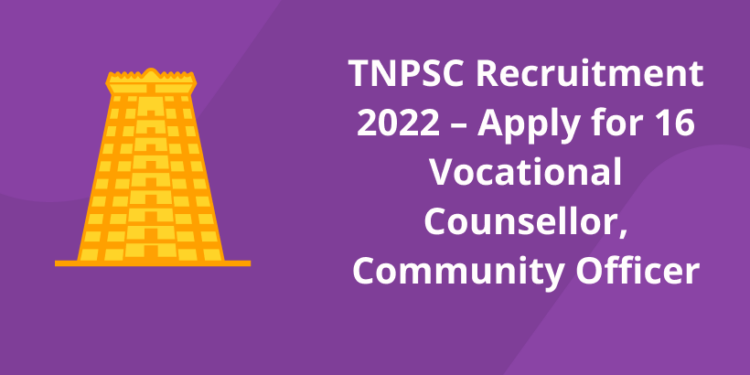 TNPSC Recruitment 2022 – Apply for 16 Vocational Counsellor, Community Officer @tnpsc.gov.in