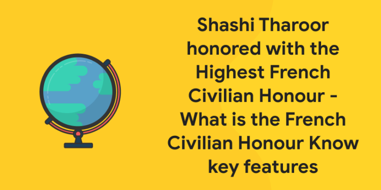 Shashi Tharoor honored with the Highest French Civilian Honour - What is the French Civilian Honour Know key features