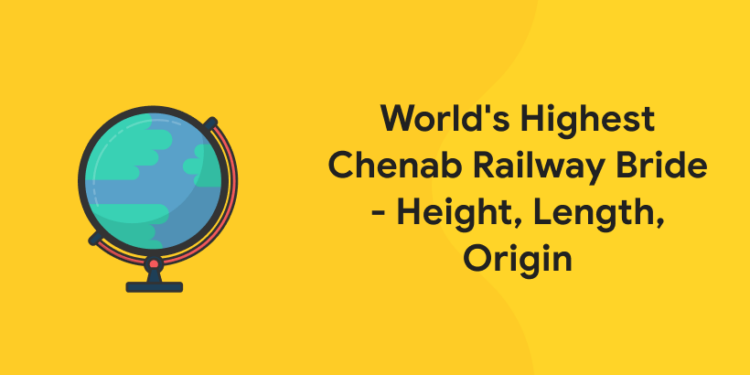 World's Highest Chenab Railway Bride - Height, Length, Origin