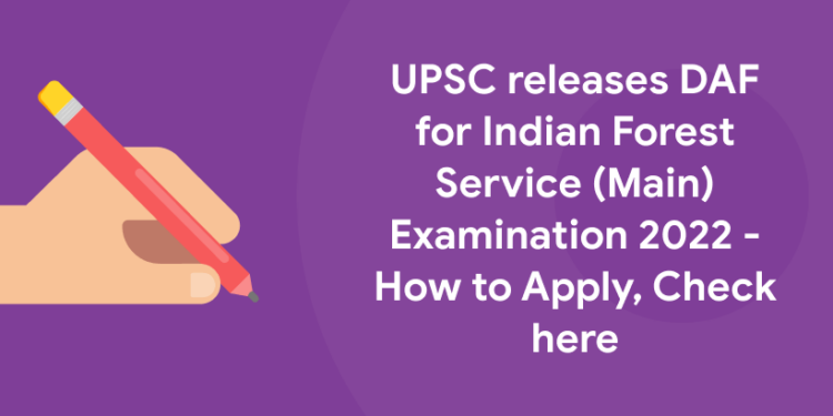 UPSC releases DAF for Indian Forest Service (Main) Examination 2022 - How to Apply, Check here