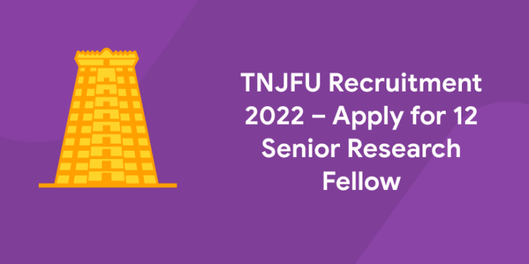 TNJFU Recruitment 2022 – Apply for 12 Senior Research Fellow