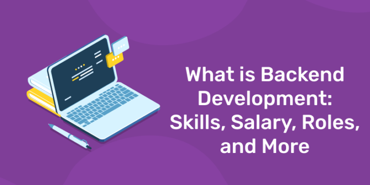 What is Backend Development: Skills, Salary, Roles, and More