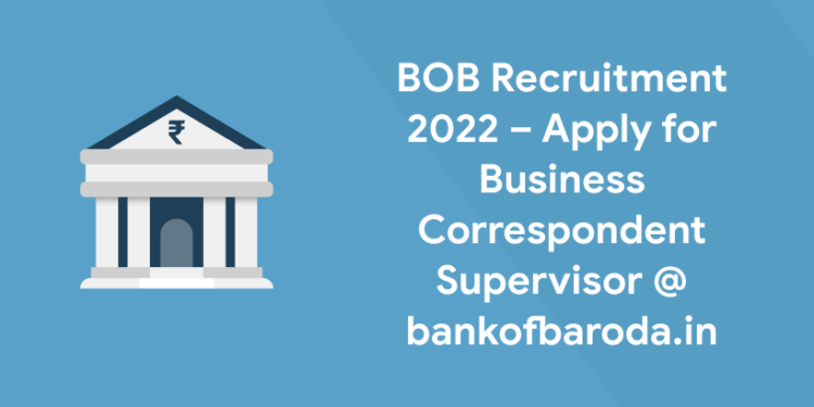 BOB Recruitment 2022 – Apply for Business Correspondent Supervisor @ bankofbaroda.in