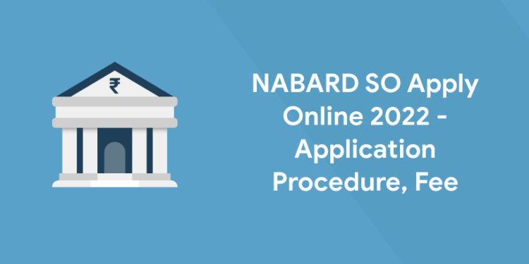 NABARD SO Apply Online 2022 - Application Procedure, Fee
