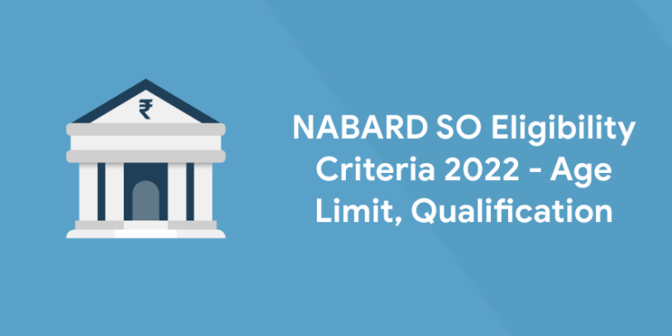 NABARD SO Eligibility Criteria 2022 - Age Limit, Qualification