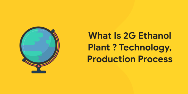 What Is 2G Ethanol Plant ? Technology, Production Process