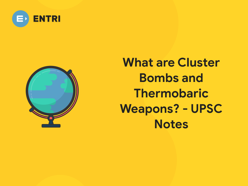 What are Cluster Bombs and Thermobaric Weapons? UPSC Notes Entri Blog