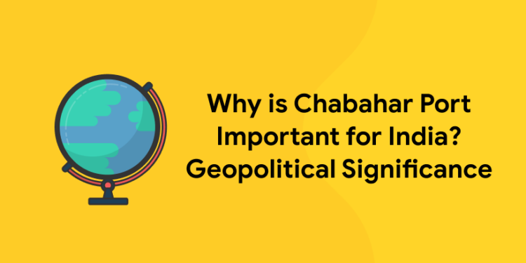 Why is Chabahar Port Important for India? Geopolitical Significance