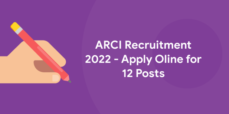 ARCI Recruitment 2022 - Apply Oline for 12 Posts