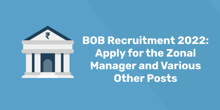 BOB Recruitment 2022 Apply for the Zonal Manager and Various Other Posts
