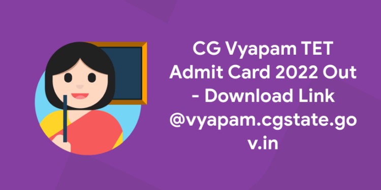CG Vyapam TET Admit Card 2022 Out - Download Link @vyapam.cgstate.gov.in