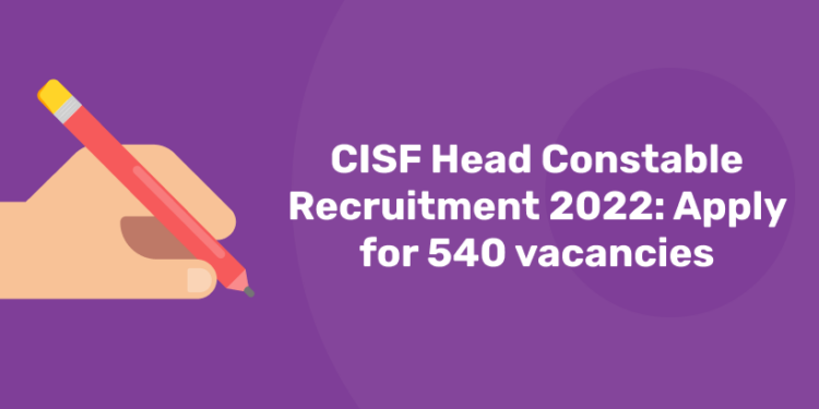 CISF Head Constable Recruitment 2022 Apply for 540 vacancies