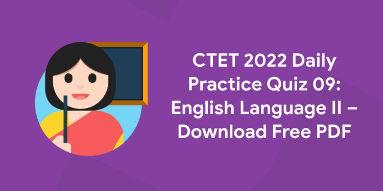 CTET 2022 Daily Practice Quiz 09 English Language II – Download Free PDF