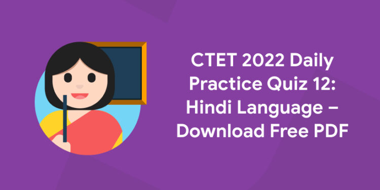 CTET 2022 Daily Practice Quiz 12 Hindi Language – Download Free PDF