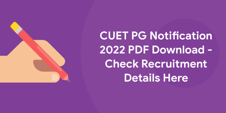CUET PG Notification 2022 PDF Download - Check Recruitment Details Here