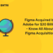 Figma Acquired by Adobe for $20 Billion – Know All About Figma Acquisition