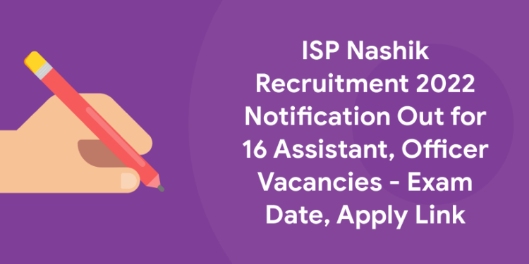 ISP Nashik Recruitment 2022 Notification Out for 16 Assistant, Officer Vacancies - Exam Date, Apply Link